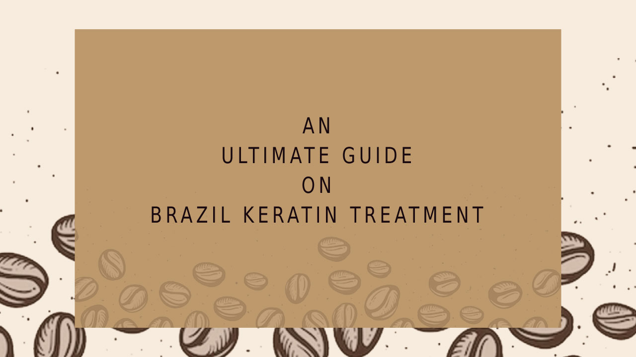 An Ultimate Guide On Brazil Keratin Treatment
