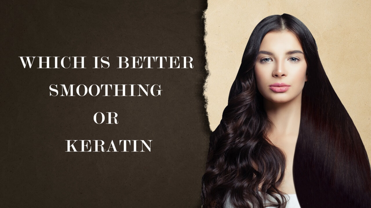 WHICH IS BETTER? SMOOTHENING OR KERATIN?
